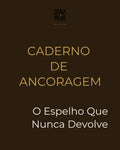 Caderno de Ancoragem — O Espelho Que Nunca Devolve