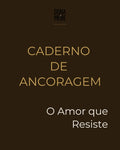 Caderno de Ancoragem — O Amor que Resiste