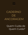 Caderno de Ancoragem — Quem Cuida de Quem Cuida?