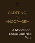 Caderno de Ancoragem — A Montanha-Russa Que Não Para